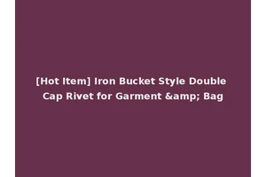 [Hot Item] Iron Bucket Style Double Cap Rivet for Garment &amp; Bag