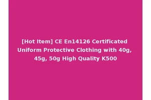 [Hot Item] CE En14126 Certificated Uniform Protective Clothing with 40g, 45g, 50g High Quality K500