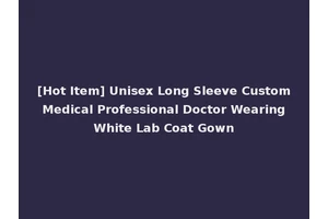 [Hot Item] Unisex Long Sleeve Custom Medical Professional Doctor Wearing White Lab Coat Gown