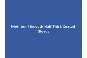 [Hot Item] Smooth Half Thick Coated Gloves