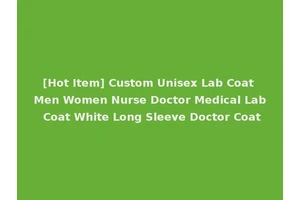 [Hot Item] Custom Unisex Lab Coat Men Women Nurse Doctor Medical Lab Coat White Long Sleeve Doctor Coat