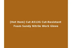[Hot Item] Cut A513G Cut-Resistant Foam Sandy Nitrile Work Glove