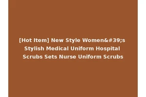 [Hot Item] New Style Women's Stylish Medical Uniform Hospital Scrubs Sets Nurse Uniform Scrubs