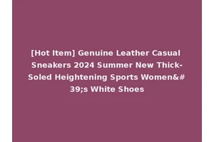 [Hot Item] Genuine Leather Casual Sneakers 2024 Summer New Thick-Soled Heightening Sports Women's White Shoes