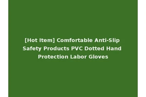 [Hot Item] Comfortable Anti-Slip Safety Products PVC Dotted Hand Protection Labor Gloves