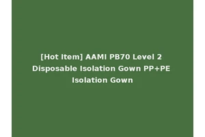 [Hot Item] AAMI PB70 Level 2 Disposable Isolation Gown PP+PE Isolation Gown
