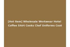 [Hot Item] Wholesale Workwear Hotel Coffee Shirt Cooks Chef Uniforms Coat