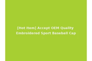 [Hot Item] Accept OEM Quality Embroidered Sport Baseball Cap