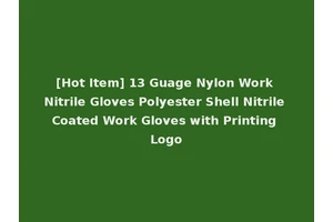 [Hot Item] 13 Guage Nylon Work Nitrile Gloves Polyester Shell Nitrile Coated Work Gloves with Printing Logo