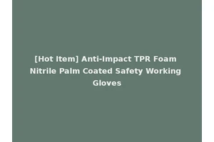 [Hot Item] Anti-Impact TPR Foam Nitrile Palm Coated Safety Working Gloves