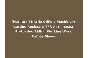 [Hot Item] Nitrile Oilfield Machinery Cutting Resistant TPR Anti Impact Protective Riding Working Work Safety Gloves