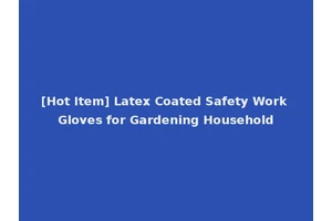 [Hot Item] Latex Coated Safety Work Gloves for Gardening Household