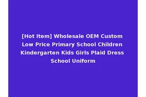 [Hot Item] Wholesale OEM Custom Low Price Primary School Children Kindergarten Kids Girls Plaid Dress School Uniform