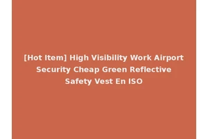 [Hot Item] High Visibility Work Airport Security Cheap Green Reflective Safety Vest En ISO
