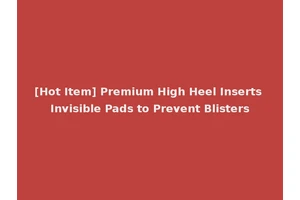 [Hot Item] Premium High Heel Inserts Invisible Pads to Prevent Blisters
