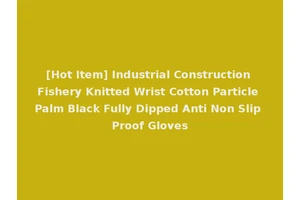 [Hot Item] Industrial Construction Fishery Knitted Wrist Cotton Particle Palm Black Fully Dipped Anti Non Slip Proof Gloves