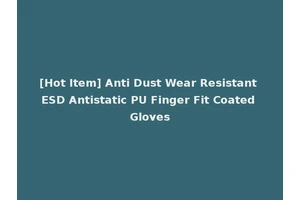 [Hot Item] Anti Dust Wear Resistant ESD Antistatic PU Finger Fit Coated Gloves