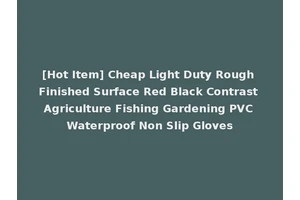 [Hot Item] Cheap Light Duty Rough Finished Surface Red Black Contrast Agriculture Fishing Gardening PVC Waterproof Non Slip Gloves