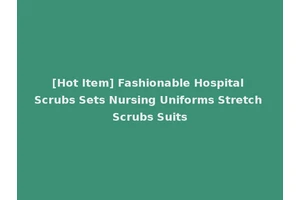 [Hot Item] Fashionable Hospital Scrubs Sets Nursing Uniforms Stretch Scrubs Suits