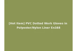 [Hot Item] PVC Dotted Work Gloves in Polyester/Nylon Liner En388