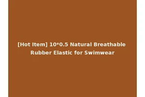 [Hot Item] 10*0.5 Natural Breathable Rubber Elastic for Swimwear