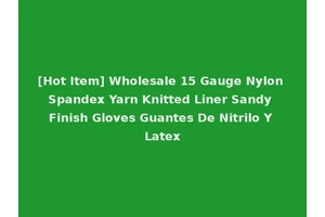 [Hot Item] Wholesale 15 Gauge Nylon Spandex Yarn Knitted Liner Sandy Finish Gloves Guantes De Nitrilo Y Latex