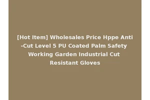 [Hot Item] Wholesales Price Hppe Anti-Cut Level 5 PU Coated Palm Safety Working Garden Industrial Cut Resistant Gloves