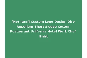 [Hot Item] Custom Logo Design Dirt-Repellent Short Sleeve Cotton Restaurant Uniforms Hotel Work Chef Shirt