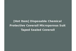 [Hot Item] Disposable Chemical Protective Coverall Microporous Suit Taped Sealed Coverall