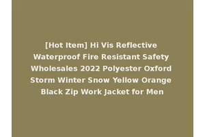 [Hot Item] Hi Vis Reflective Waterproof Fire Resistant Safety Wholesales 2022 Polyester Oxford Storm Winter Snow Yellow Orange Black Zip Work Jacket for Men