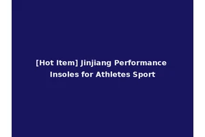 [Hot Item] Jinjiang Performance Insoles for Athletes Sport