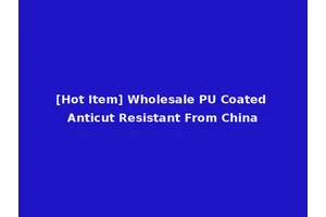 [Hot Item] Wholesale PU Coated Anticut Resistant From China