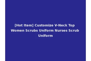 [Hot Item] Customize V-Neck Top Women Scrubs Uniform Nurses Scrub Uniform