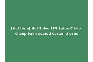[Hot Item] Hot Sales 13G Latex Crikle Cheep Palm Coated Cotton Gloves
