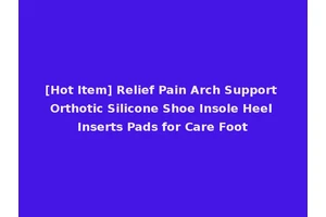 [Hot Item] Relief Pain Arch Support Orthotic Silicone Shoe Insole Heel Inserts Pads for Care Foot