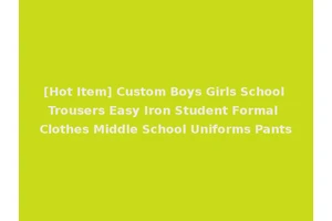[Hot Item] Custom Boys Girls School Trousers Easy Iron Student Formal Clothes Middle School Uniforms Pants