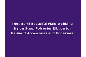 [Hot Item] Beautiful Plaid Webbing Nylon Strap Polyester Ribbon for Garment Accessories and Underwear