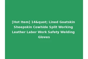 [Hot Item] 14" Lined Goatskin Sheepskin Cowhide Split Working Leather Labor Work Safety Welding Gloves