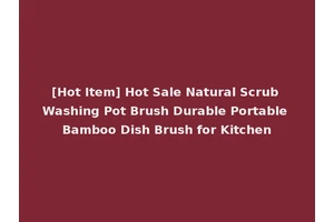 [Hot Item] Hot Sale Natural Scrub Washing Pot Brush Durable Portable Bamboo Dish Brush for Kitchen