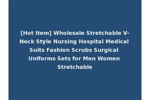 [Hot Item] Wholesale Stretchable V-Neck Style Nursing Hospital Medical Suits Fashion Scrubs Surgical Uniforms Sets for Men Women Stretchable