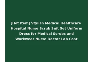[Hot Item] Stylish Medical Healthcare Hospital Nurse Scrub Suit Set Uniform Dress for Medical Scrubs and Workwear Nurse Doctor Lab Coat