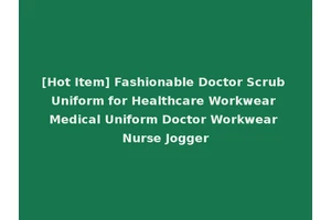 [Hot Item] Fashionable Doctor Scrub Uniform for Healthcare Workwear Medical Uniform Doctor Workwear Nurse Jogger