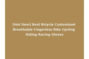 [Hot Item] Best Bicycle Customized Breathable Fingerless Bike Cycling Riding Racing Gloves