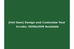 [Hot Item] Design and Customize Your Scrubs: OEM&ODM Available