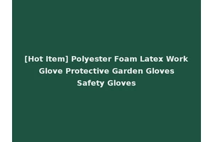 [Hot Item] Polyester Foam Latex Work Glove Protective Garden Gloves Safety Gloves