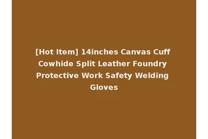 [Hot Item] 14inches Canvas Cuff Cowhide Split Leather Foundry Protective Work Safety Welding Gloves