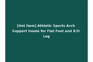 [Hot Item] Athletic Sports Arch Support Insole for Flat Foot and X/O Leg