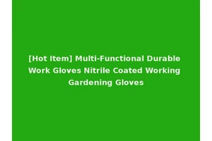 [Hot Item] Multi-Functional Durable Work Gloves Nitrile Coated Working Gardening Gloves