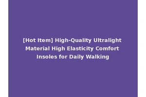 [Hot Item] High-Quality Ultralight Material High Elasticity Comfort Insoles for Daily Walking