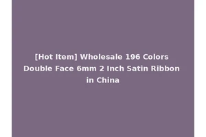 [Hot Item] Wholesale 196 Colors Double Face 6mm 2 Inch Satin Ribbon in China